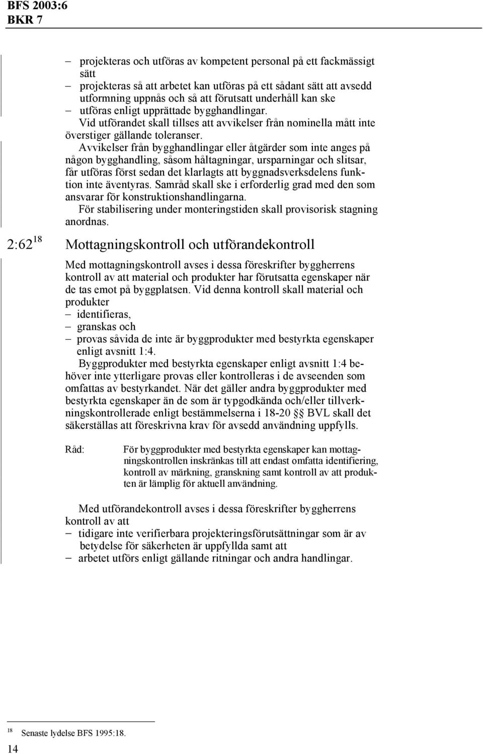 Avvikelser från bygghandlingar eller åtgärder som inte anges på någon bygghandling, såsom håltagningar, ursparningar och slitsar, får utföras först sedan det klarlagts att byggnadsverksdelens