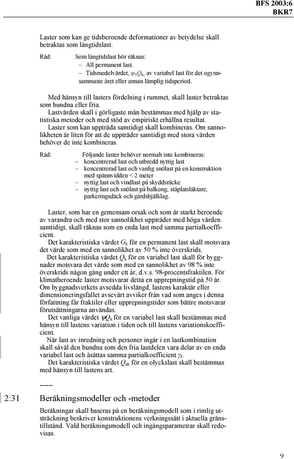 Lastvärden skall i görligaste mån bestämmas med hjälp av statistiska metoder och med stöd av empiriskt erhållna resultat. Laster som kan uppträda samtidigt skall kombineras.