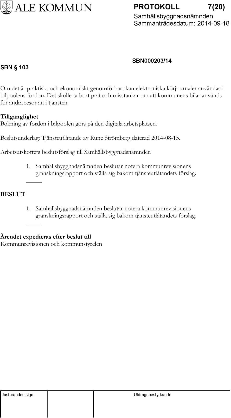 Tillgänglighet Bokning av fordon i bilpoolen görs på den digitala arbetsplatsen. Beslutsunderlag: Tjänsteutlåtande av Rune Strömberg daterad 2014-08-15.