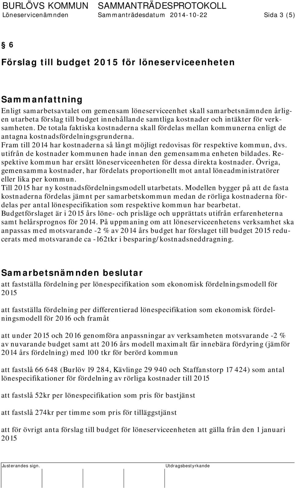 De totala faktiska kostnaderna skall fördelas mellan kommunerna enligt de antagna kostnadsfördelningsgrunderna. Fram till 2014 har kostnaderna så långt möjligt redovisas för respektive kommun, dvs.