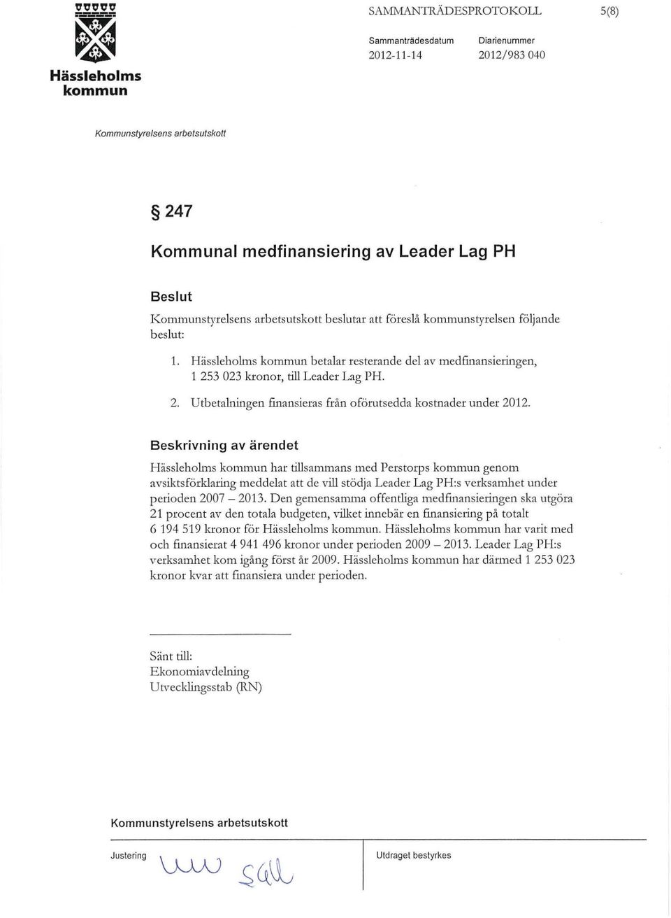 Beskrivning av ärendet Hässehoms kommun har tisammans med Perstorps kommun genom avsiktsförkaring meddeat att de vi stödja Leader Lag PH:s verksamhet under perioden 2007 2013.