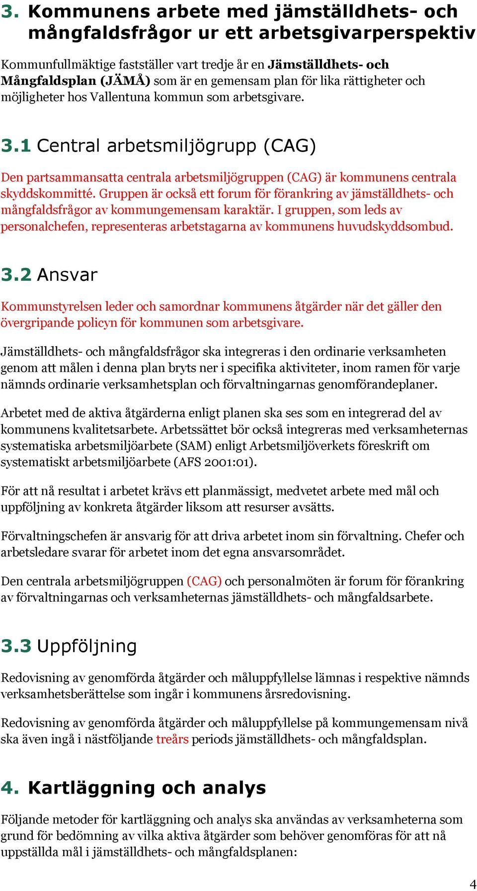 1 Central arbetsmiljögrupp (CAG) Den partsammansatta centrala arbetsmiljögruppen (CAG) är kommunens centrala skyddskommitté.