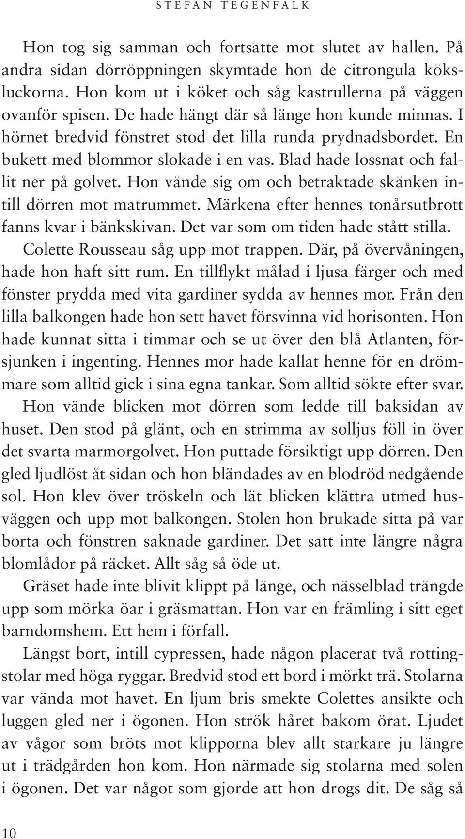 En bukett med blommor slokade i en vas. Blad hade lossnat och fallit ner på golvet. Hon vände sig om och betraktade skänken intill dörren mot matrummet.