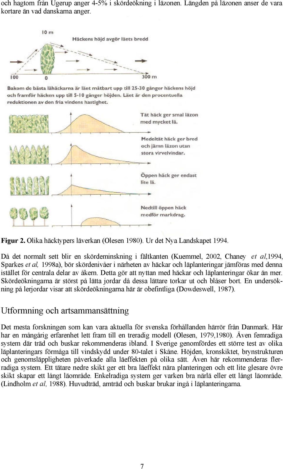 Då det normalt sett blir en skördeminskning i fältkanten (Kuemmel, 2002, Chaney et al,1994, Sparkes et al, 1998a), bör skördenivåer i närheten av häckar och läplanteringar jämföras med denna istället