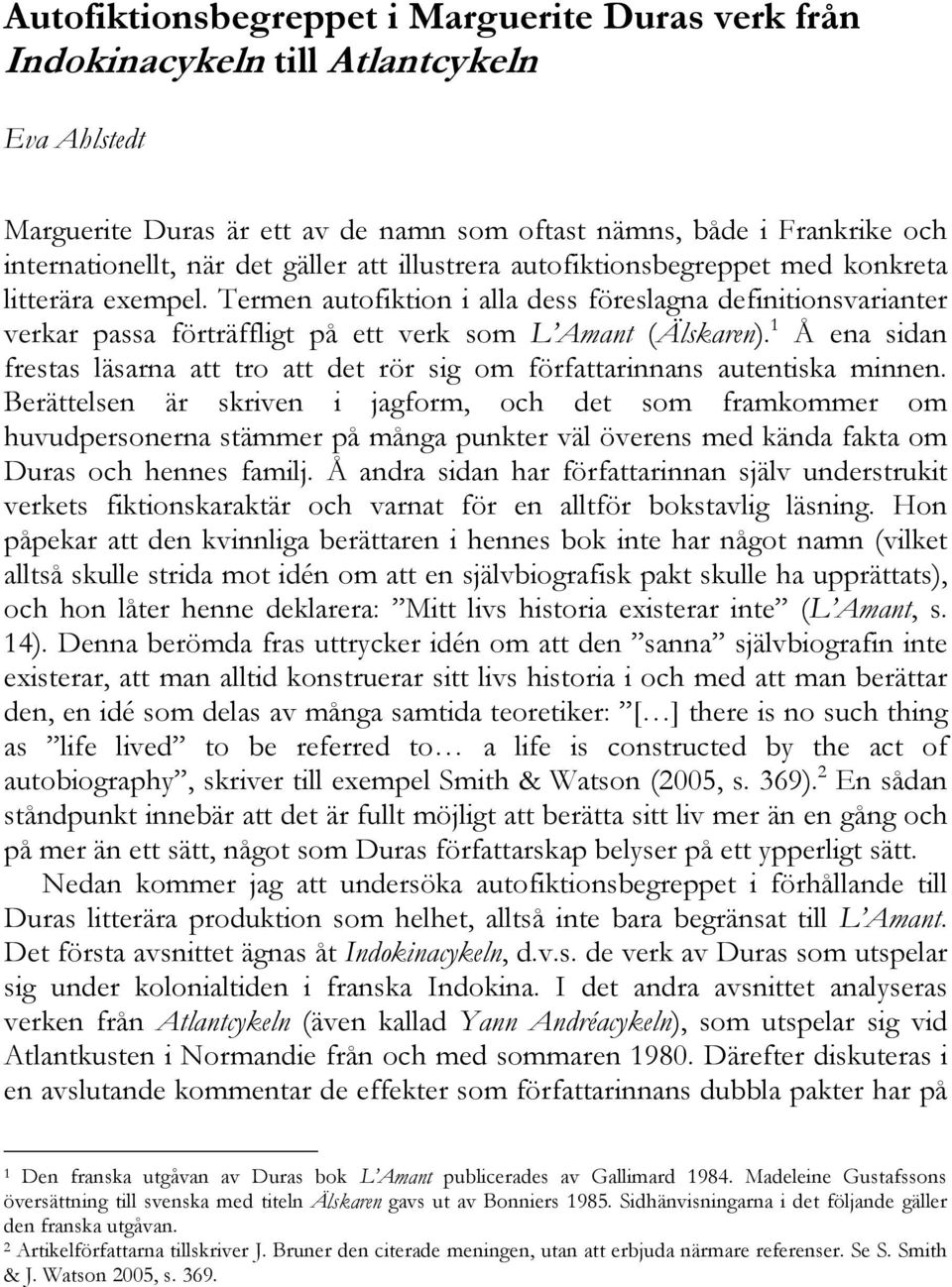 1 Å ena sidan frestas läsarna att tro att det rör sig om författarinnans autentiska minnen.