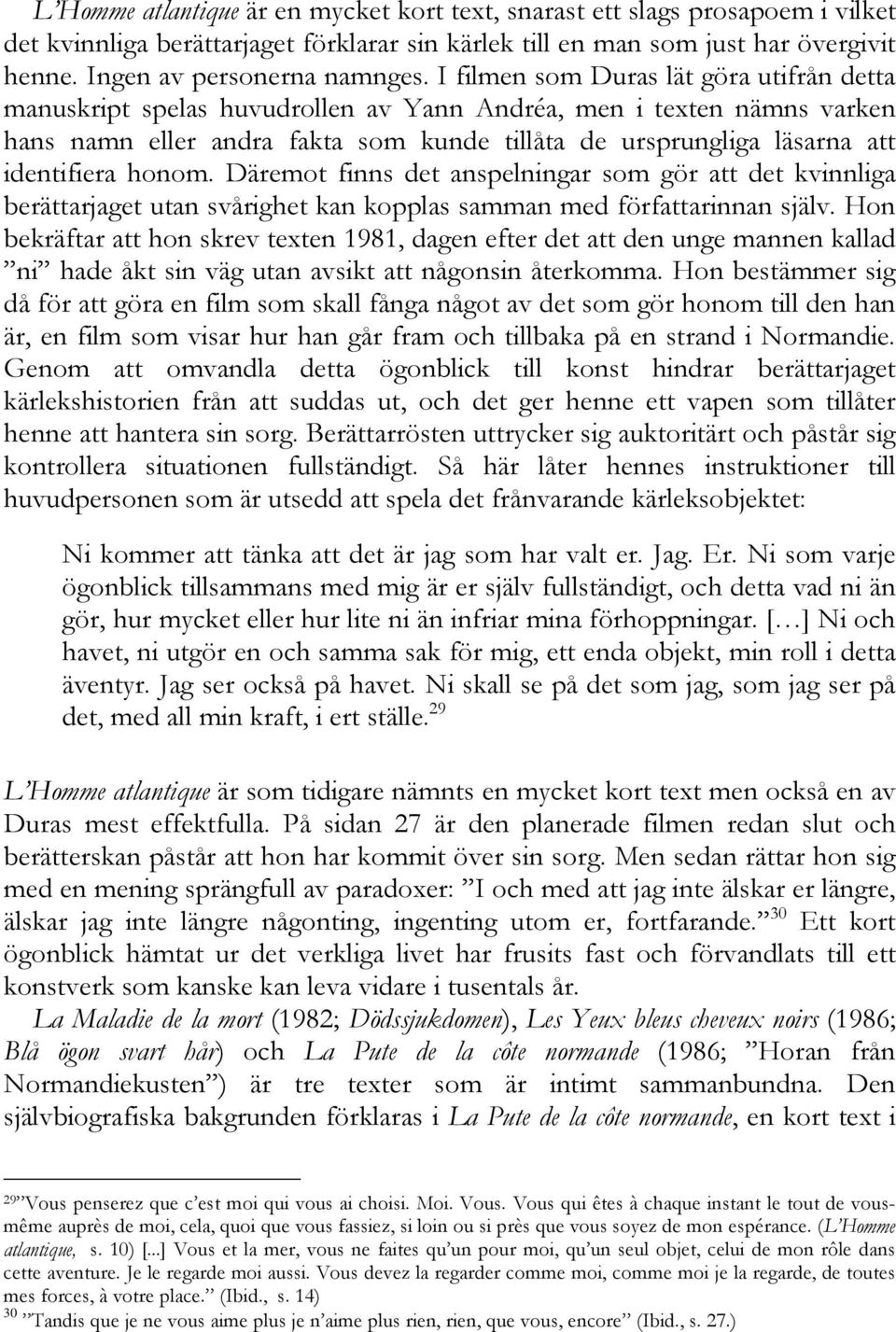 honom. Däremot finns det anspelningar som gör att det kvinnliga berättarjaget utan svårighet kan kopplas samman med författarinnan själv.