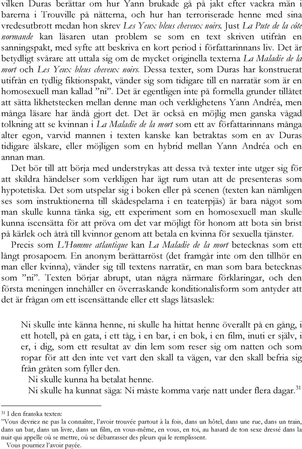 Det är betydligt svårare att uttala sig om de mycket originella texterna La Maladie de la mort och Les Yeux bleus cheveux noirs.