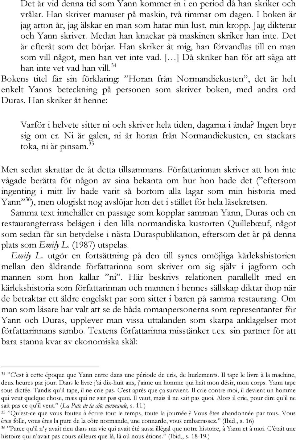 Han skriker åt mig, han förvandlas till en man som vill något, men han vet inte vad. [ ] Då skriker han för att säga att han inte vet vad han vill.