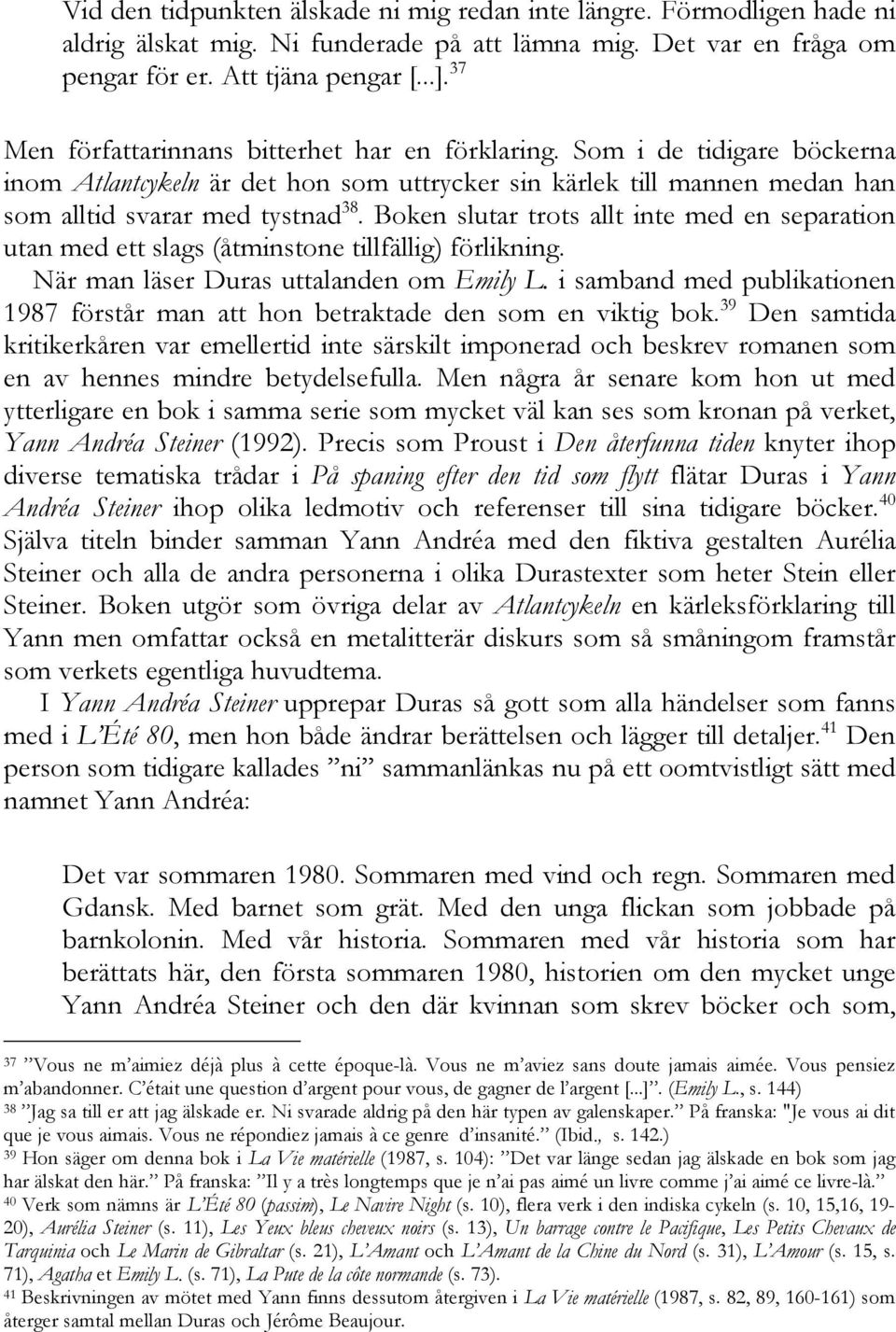 Boken slutar trots allt inte med en separation utan med ett slags (åtminstone tillfällig) förlikning. När man läser Duras uttalanden om Emily L.