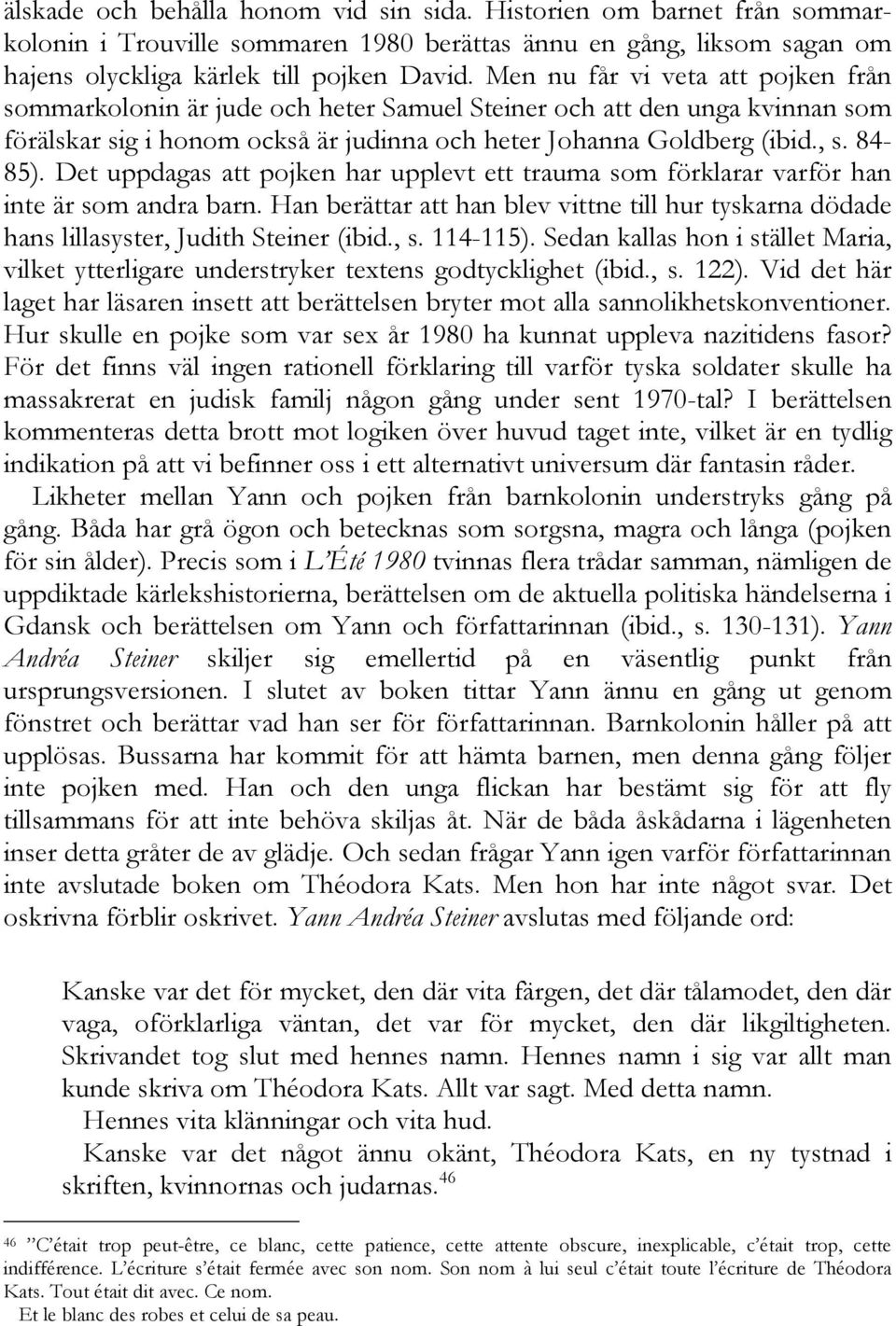 Det uppdagas att pojken har upplevt ett trauma som förklarar varför han inte är som andra barn. Han berättar att han blev vittne till hur tyskarna dödade hans lillasyster, Judith Steiner (ibid., s.