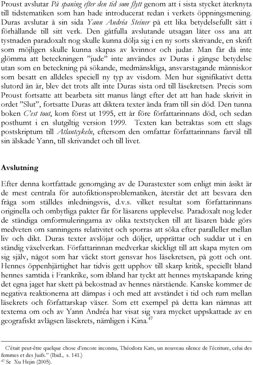 Den gåtfulla avslutande utsagan låter oss ana att tystnaden paradoxalt nog skulle kunna dölja sig i en ny sorts skrivande, en skrift som möjligen skulle kunna skapas av kvinnor och judar.