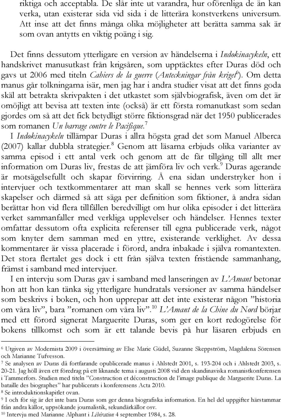 Det finns dessutom ytterligare en version av händelserna i Indokinacykeln, ett handskrivet manusutkast från krigsåren, som upptäcktes efter Duras död och gavs ut 2006 med titeln Cahiers de la guerre