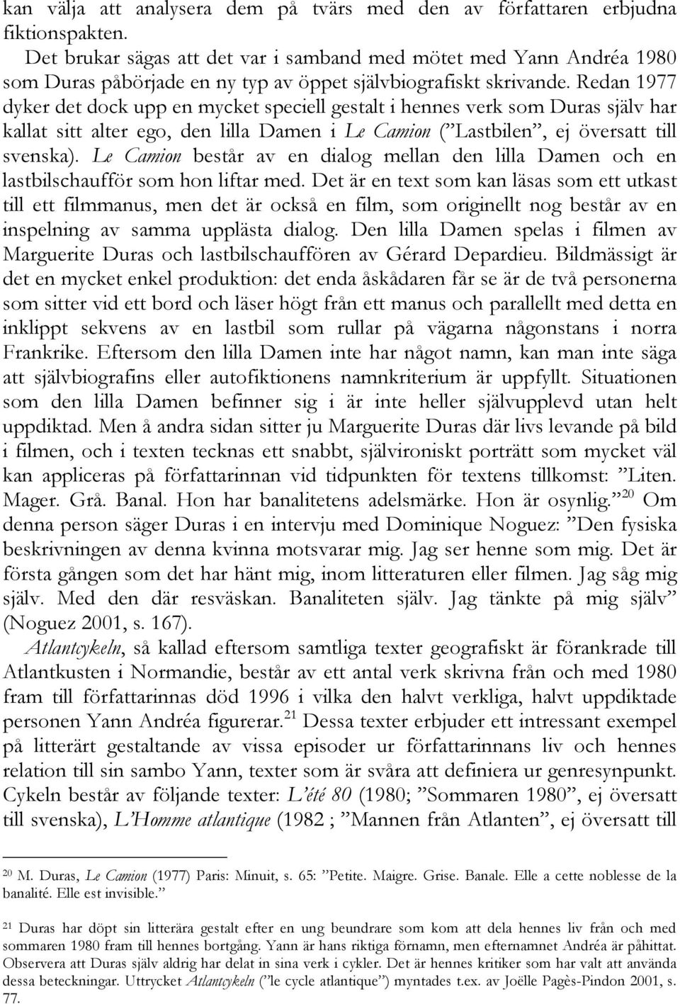 Redan 1977 dyker det dock upp en mycket speciell gestalt i hennes verk som Duras själv har kallat sitt alter ego, den lilla Damen i Le Camion ( Lastbilen, ej översatt till svenska).