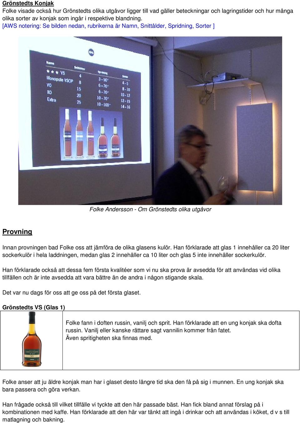 kulör. Han förklarade att glas 1 innehåller ca 20 liter sockerkulör i hela laddningen, medan glas 2 innehåller ca 10 liter och glas 5 inte innehåller sockerkulör.