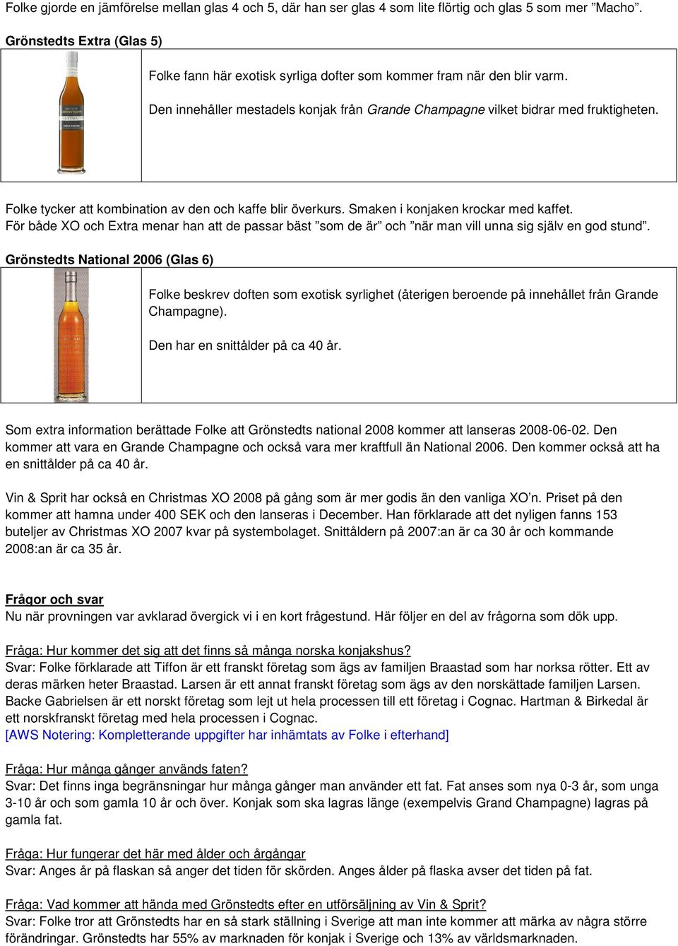 Folke tycker att kombination av den och kaffe blir överkurs. Smaken i konjaken krockar med kaffet.