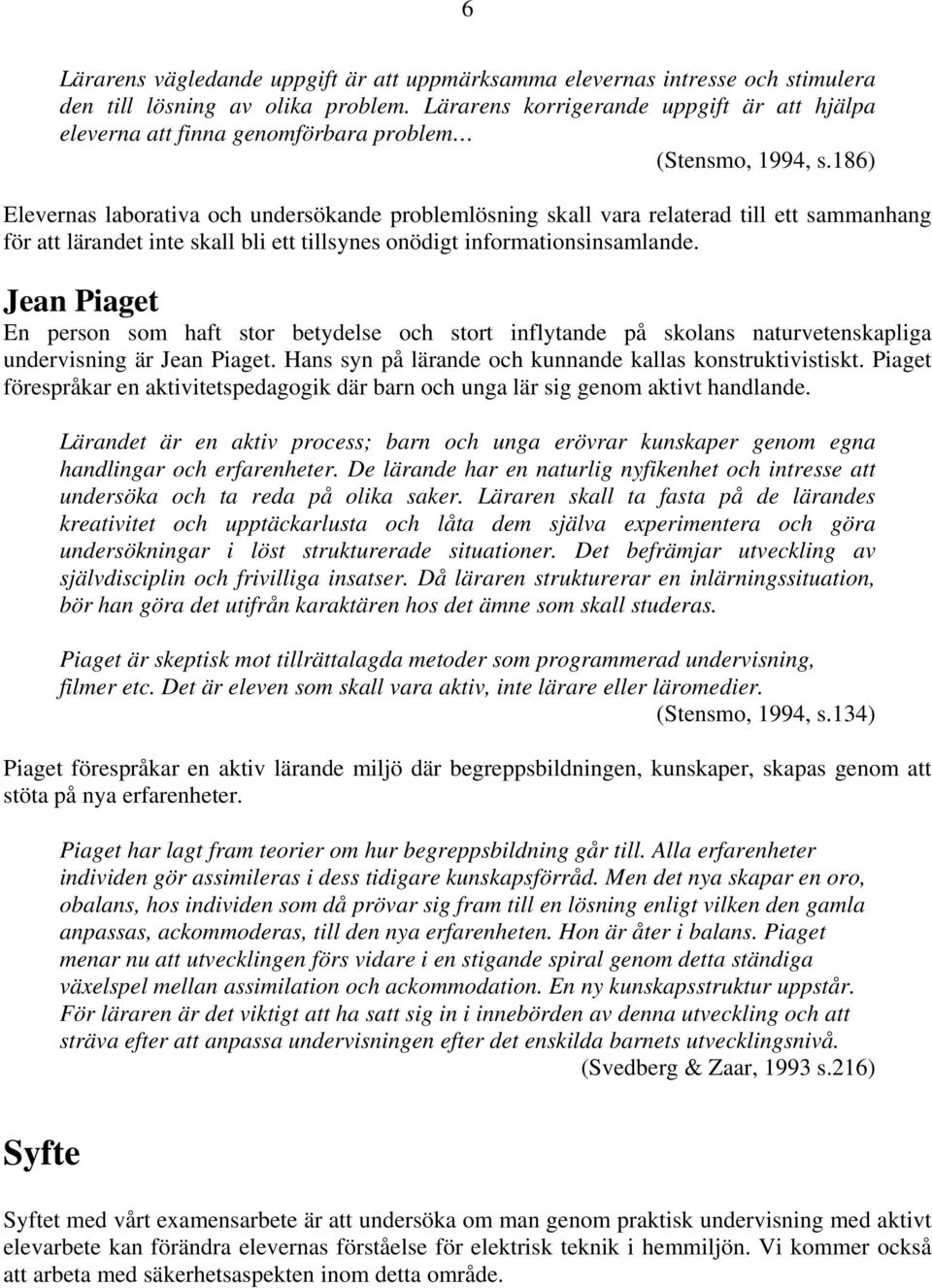 186) Elevernas laborativa och undersökande problemlösning skall vara relaterad till ett sammanhang för att lärandet inte skall bli ett tillsynes onödigt informationsinsamlande.