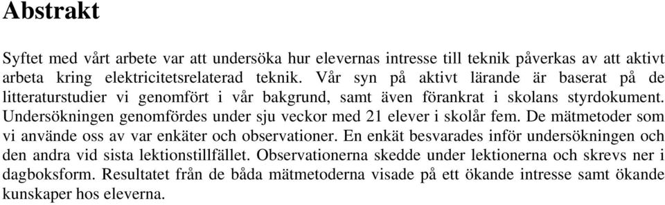 Undersökningen genomfördes under sju veckor med 21 elever i skolår fem. De mätmetoder som vi använde oss av var enkäter och observationer.