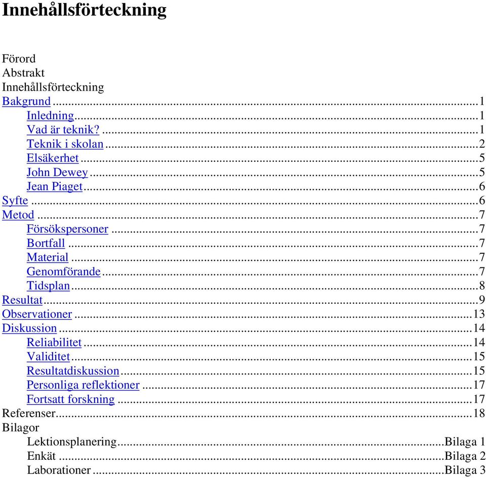 ..7 Tidsplan...8 Resultat...9 Observationer...13 Diskussion...14 Reliabilitet...14 Validitet...15 Resultatdiskussion.