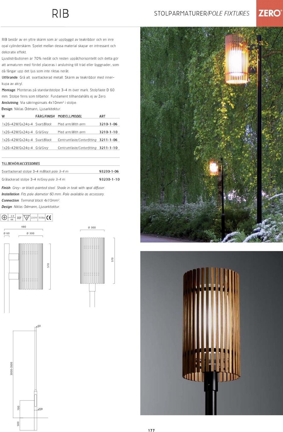 Utförande: Grå alt. svartlackerad metall. Skärm av teakribbor med innerkupa av akryl. Montage: Monteras på standardstolpe 3-4 m över mark. Stolpfäste D mm. Stolpe finns som tillbehör.