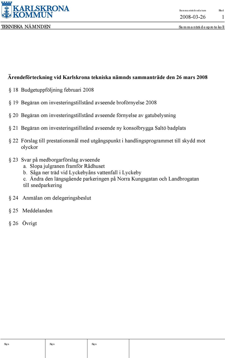 till prestationsmål med utgångspunkt i handlingsprogrammet till skydd mot olyckor 23 Svar på medborgarförslag avseende a. Slopa julgranen framför Rådhuset b.