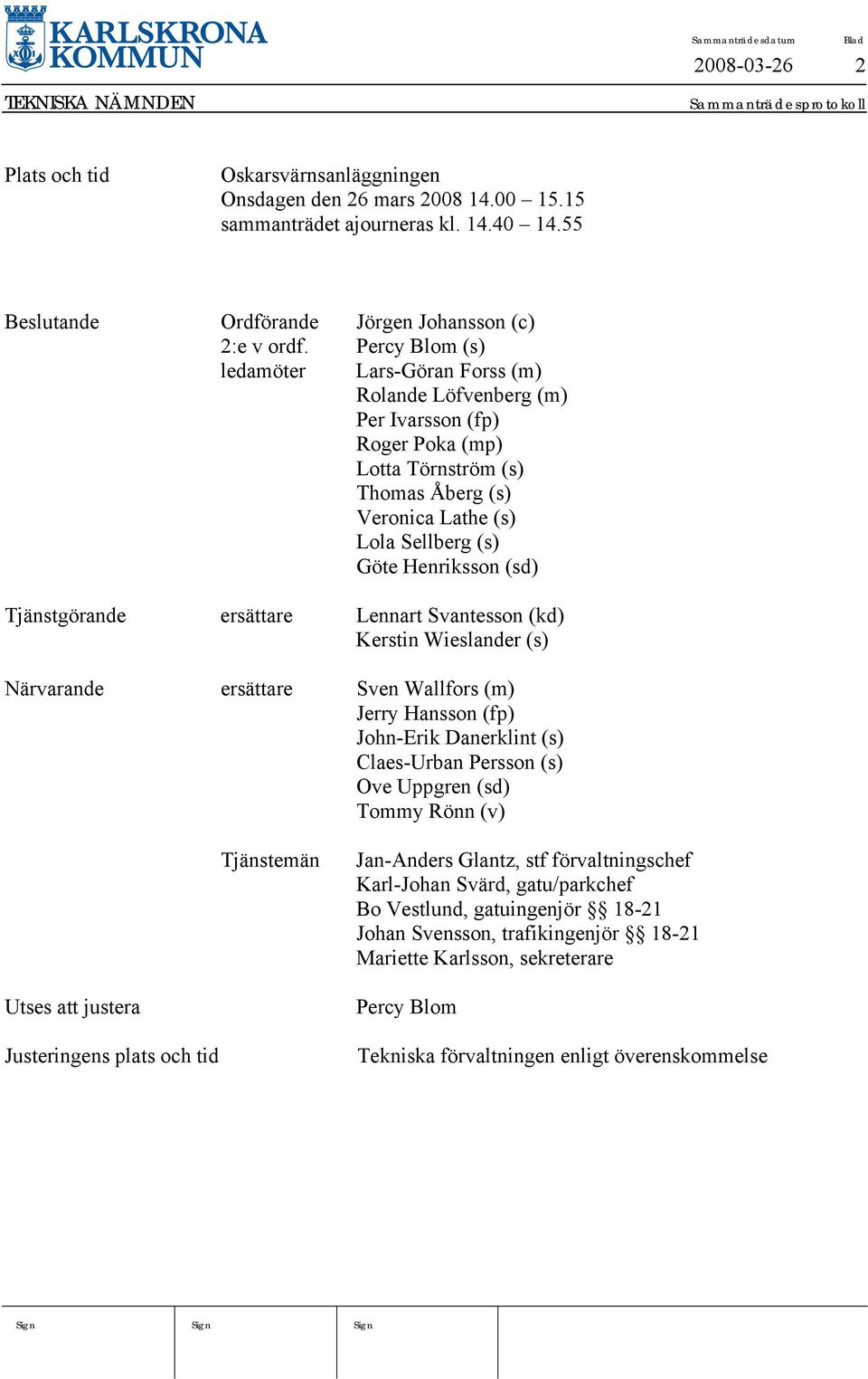 Tjänstgörande ersättare Lennart Svantesson (kd) Kerstin Wieslander (s) Närvarande ersättare Sven Wallfors (m) Jerry Hansson (fp) John-Erik Danerklint (s) Claes-Urban Persson (s) Ove Uppgren (sd)