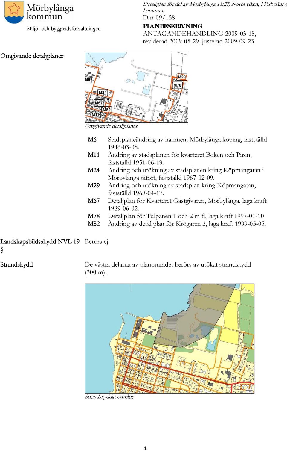 Ändring och utökning av stadsplan kring Köpmangatan, fastställd 1968-04-17. Detaljplan för Kvarteret Gästgivaren, Mörbylånga, laga kraft 1989-06-02.