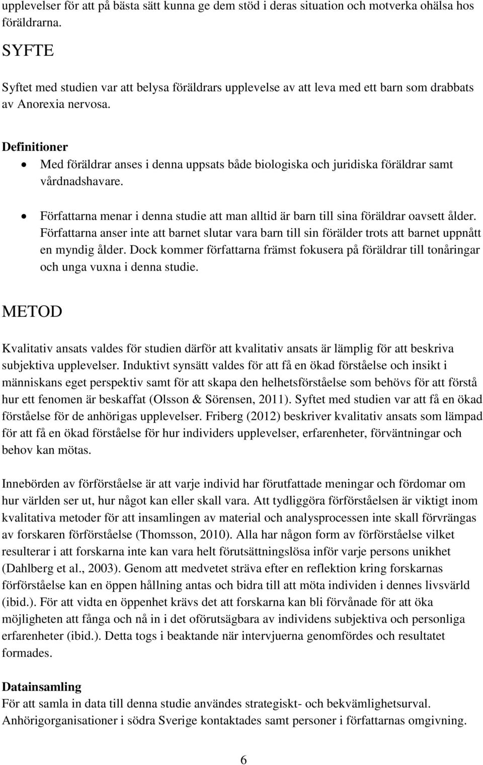 Definitioner Med föräldrar anses i denna uppsats både biologiska och juridiska föräldrar samt vårdnadshavare. Författarna menar i denna studie att man alltid är barn till sina föräldrar oavsett ålder.