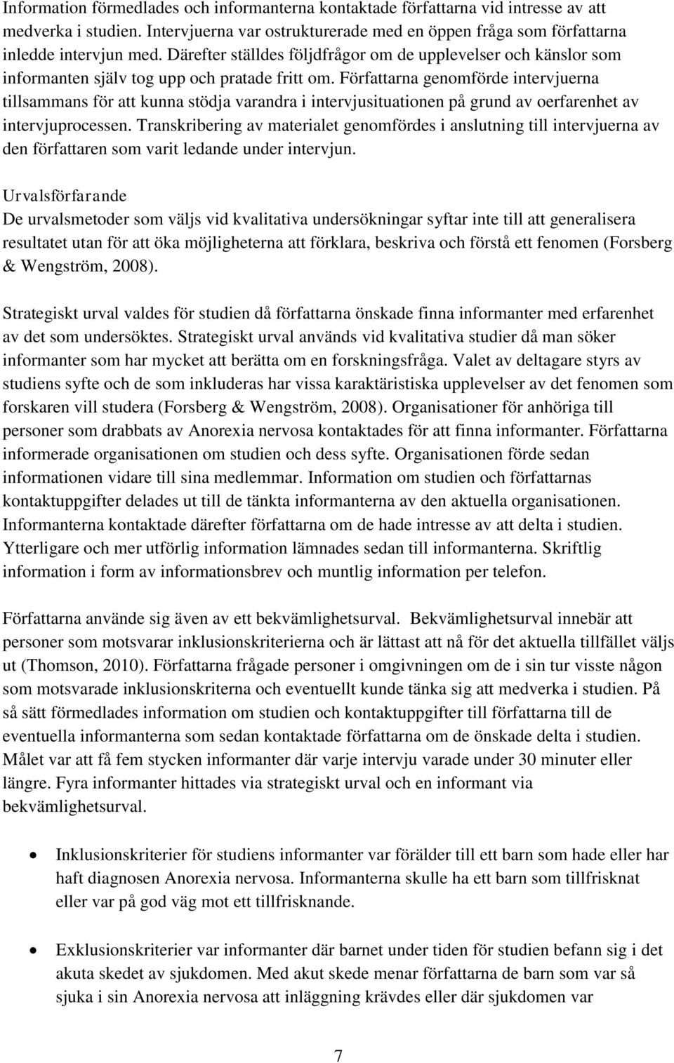 Författarna genomförde intervjuerna tillsammans för att kunna stödja varandra i intervjusituationen på grund av oerfarenhet av intervjuprocessen.