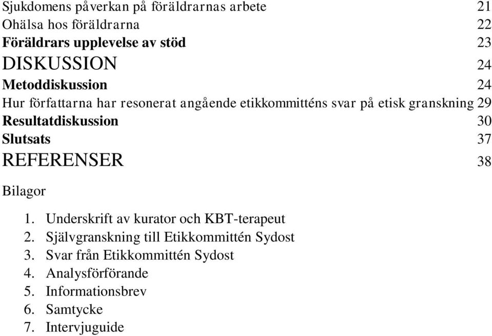 Resultatdiskussion 30 Slutsats 37 REFERENSER 38 Bilagor 1. Underskrift av kurator och KBT-terapeut 2.