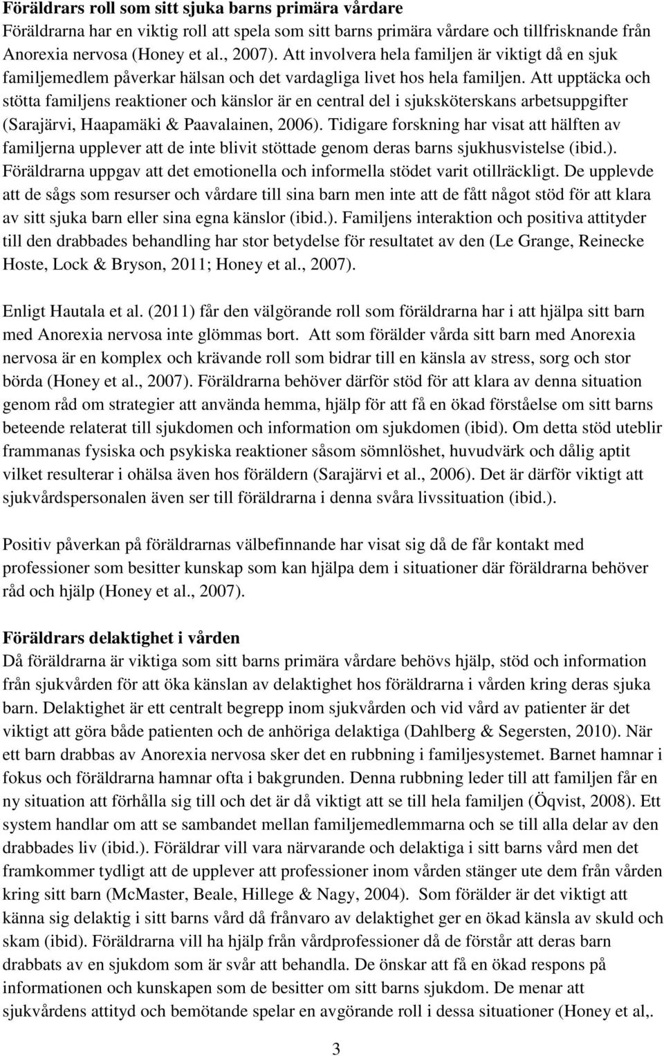 Att upptäcka och stötta familjens reaktioner och känslor är en central del i sjuksköterskans arbetsuppgifter (Sarajärvi, Haapamäki & Paavalainen, 2006).