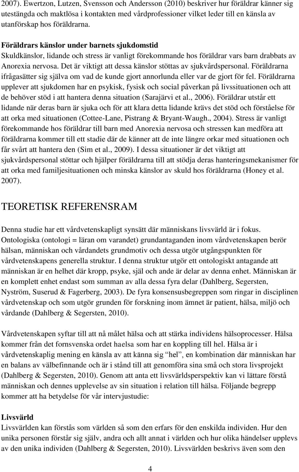 Föräldrars känslor under barnets sjukdomstid Skuldkänslor, lidande och stress är vanligt förekommande hos föräldrar vars barn drabbats av Anorexia nervosa.