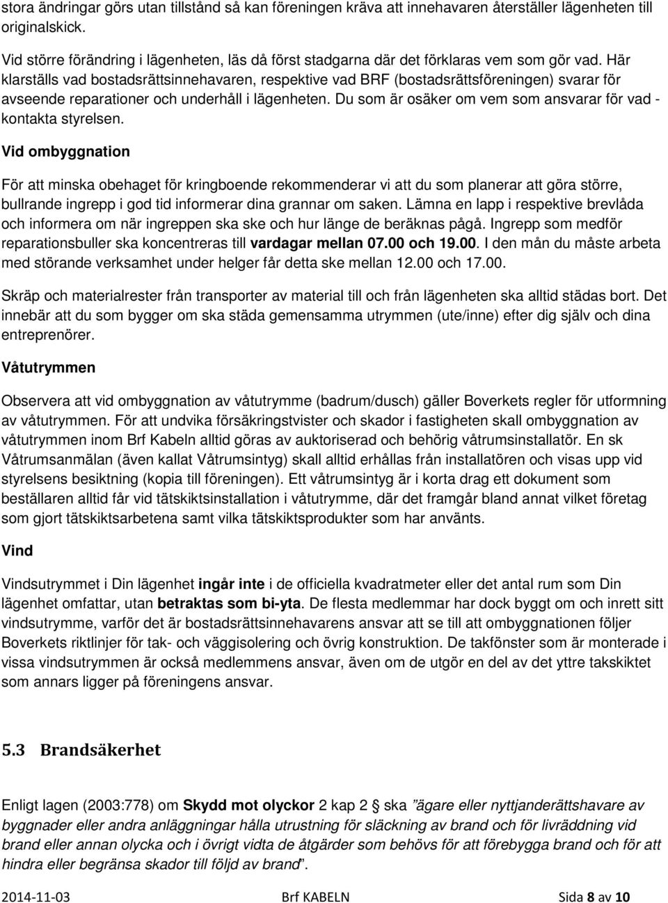 Här klarställs vad bostadsrättsinnehavaren, respektive vad BRF (bostadsrättsföreningen) svarar för avseende reparationer och underhåll i lägenheten.