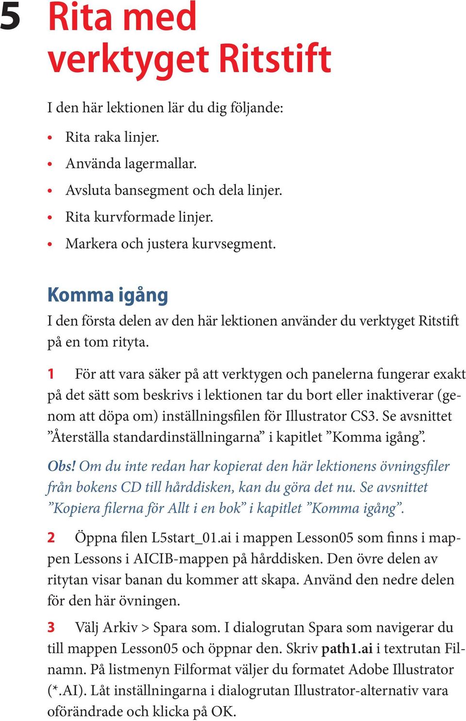 1 För att vara säker på att verktygen och panelerna fungerar exakt på det sätt som beskrivs i lektionen tar du bort eller inaktiverar (genom att döpa om) inställningsfilen för Illustrator CS3.