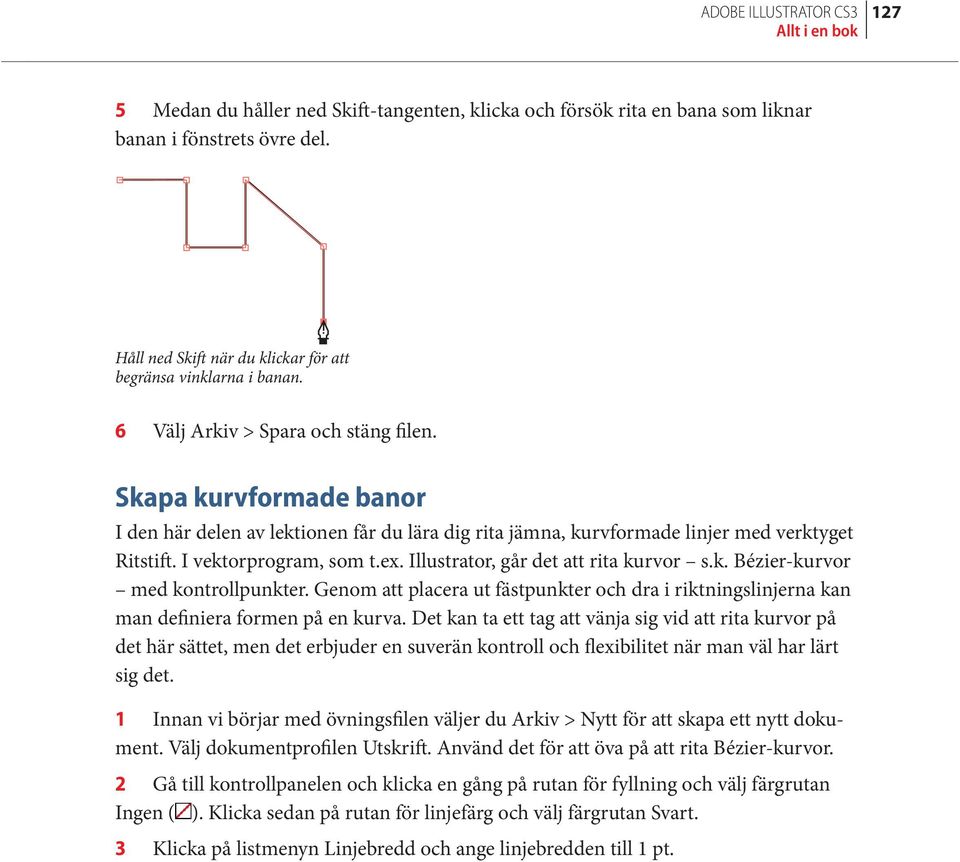 Skapa kurvformade banor I den här delen av lektionen får du lära dig rita jämna, kurvformade linjer med verktyget Ritstift. I vektorprogram, som t.ex. Illustrator, går det att rita kurvor s.k. Bézier-kurvor med kontrollpunkter.