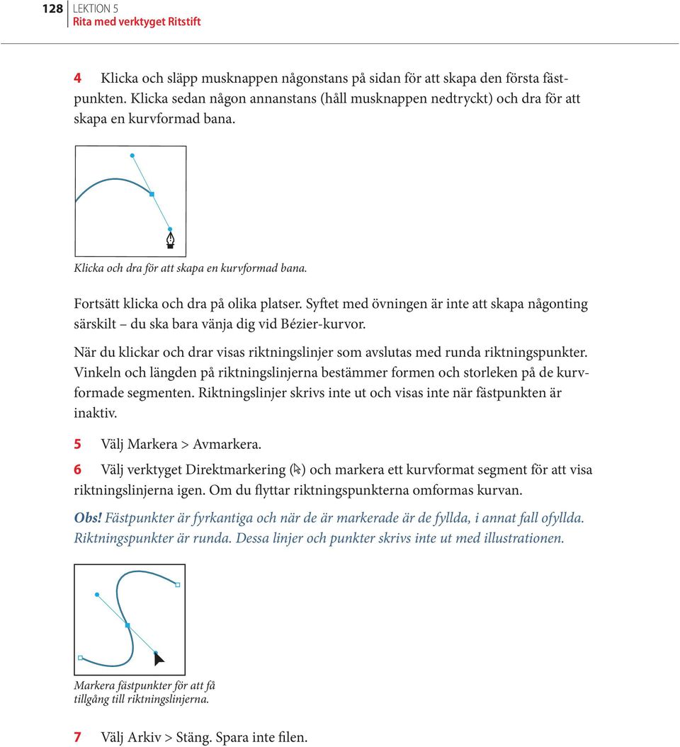Syftet med övningen är inte att skapa någonting särskilt du ska bara vänja dig vid Bézier-kurvor. När du klickar och drar visas riktningslinjer som avslutas med runda riktningspunkter.