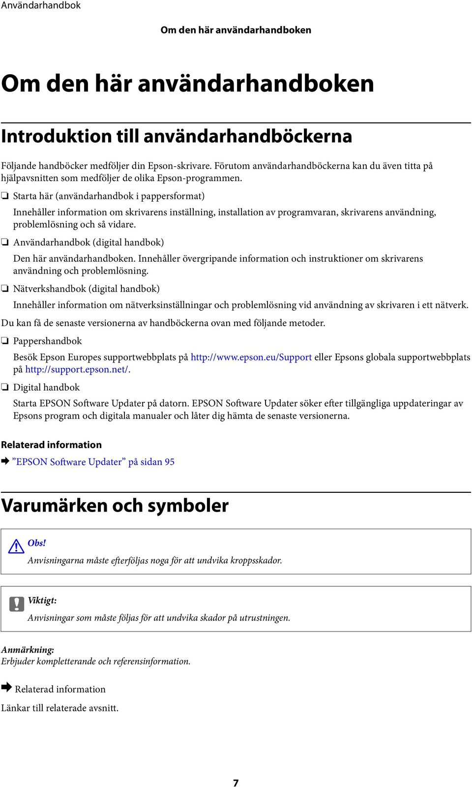 Starta här (användarhandbok i pappersformat) Innehåller information om skrivarens inställning, installation av programvaran, skrivarens användning, problemlösning och så vidare.