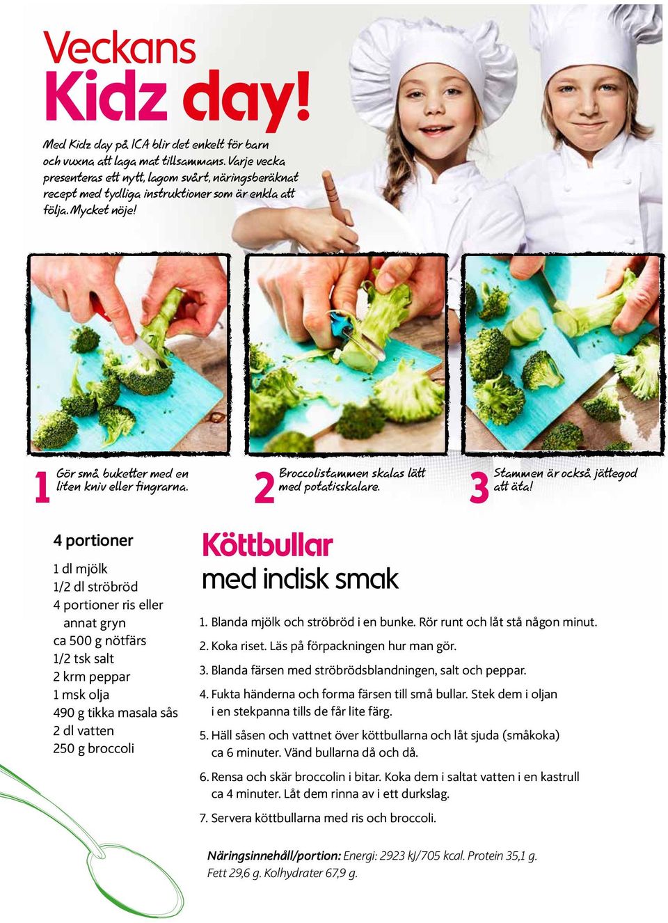 Gör små buketter med en Broccolistammen skalas lätt 1 2 3 liten kniv eller fingrarna. med potatisskalare.