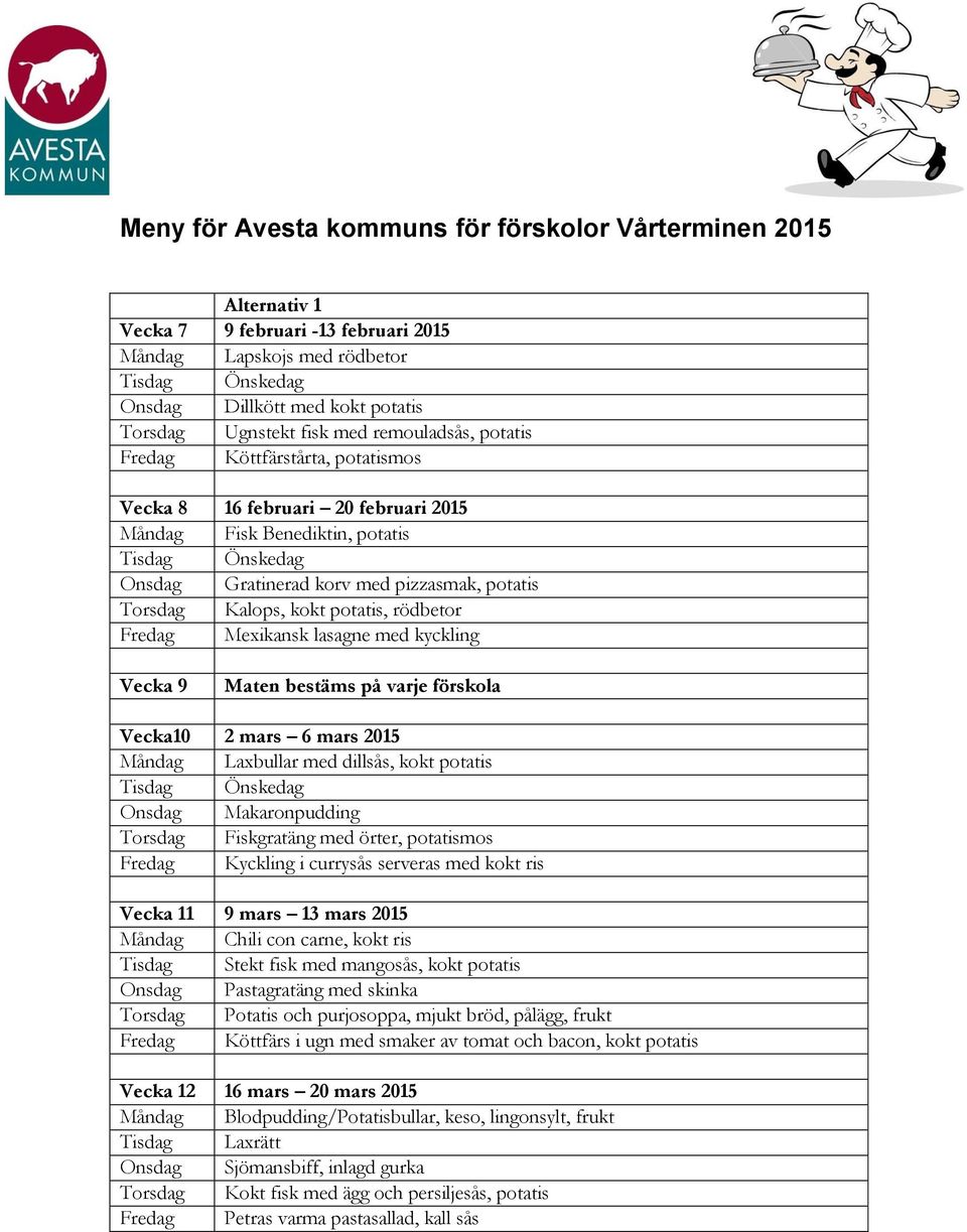 Fredag Mexikansk lasagne med kyckling Vecka 9 Maten bestäms på varje förskola Vecka10 2 mars 6 mars 2015 Måndag Laxbullar med dillsås, kokt potatis Onsdag Makaronpudding Torsdag Fiskgratäng med