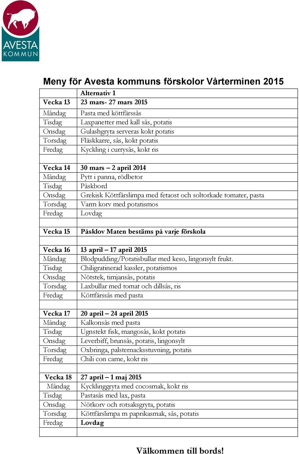 Vecka 15 Påsklov Maten bestäms på varje förskola Vecka 16 13 april 17 april 2015 Måndag Blodpudding/Potatisbullar med keso, lingonsylt frukt.