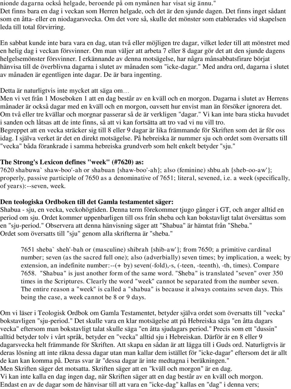 En sabbat kunde inte bara vara en dag, utan två eller möjligen tre dagar, vilket leder till att mönstret med en helig dag i veckan försvinner.