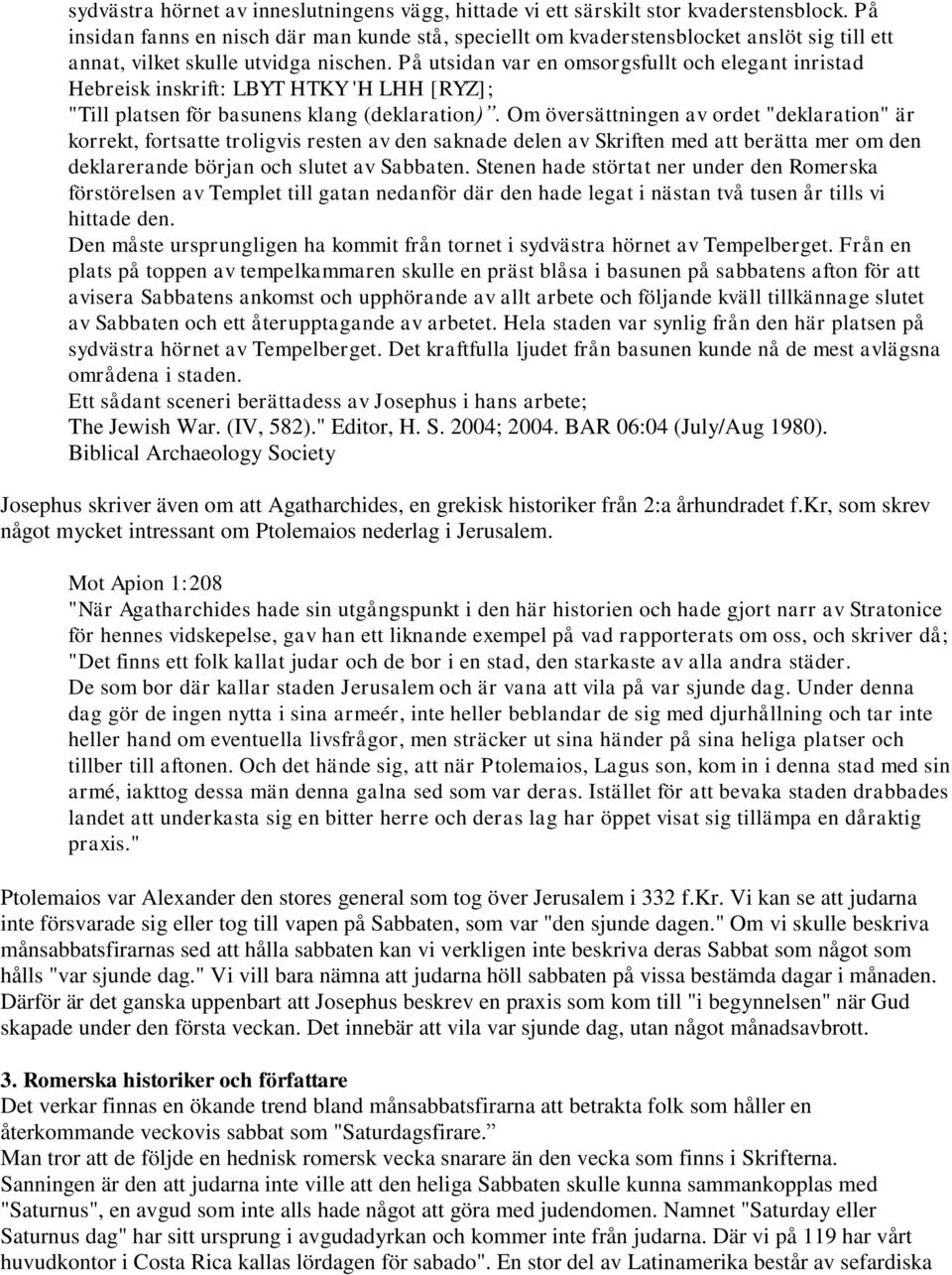 På utsidan var en omsorgsfullt och elegant inristad Hebreisk inskrift: LBYT HTKY 'H LHH [RYZ]; "Till platsen för basunens klang (deklaration).