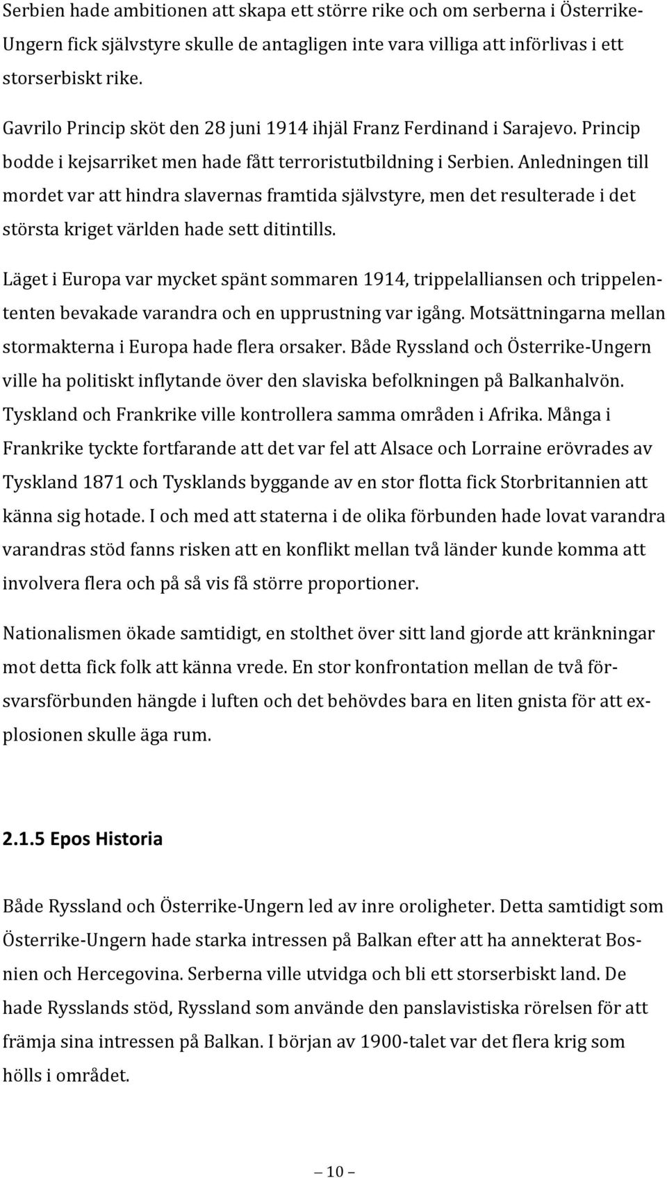 SerbienhadeambitionenattskapaettstörrerikeochomserbernaiÖsterrike LägetiEuropavarmycketspäntsommaren1914,trippelalliansenochtrippelententenbevakadevarandraochenupprustningvarigång.