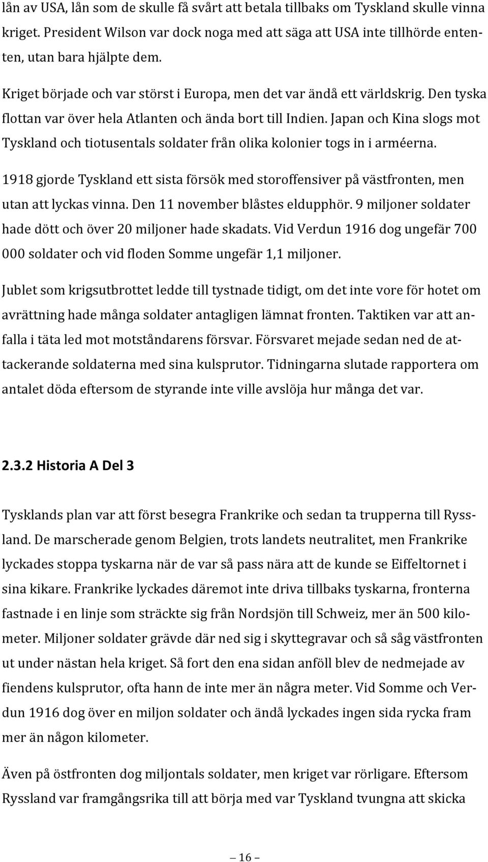 den11novemberblåsteseldupphör.9miljonersoldater hadedöttochöver20miljonerhadeskadats.vidverdun1916dogungefär700 000soldaterochvidflodenSommeungefär1,1miljoner. kriget.