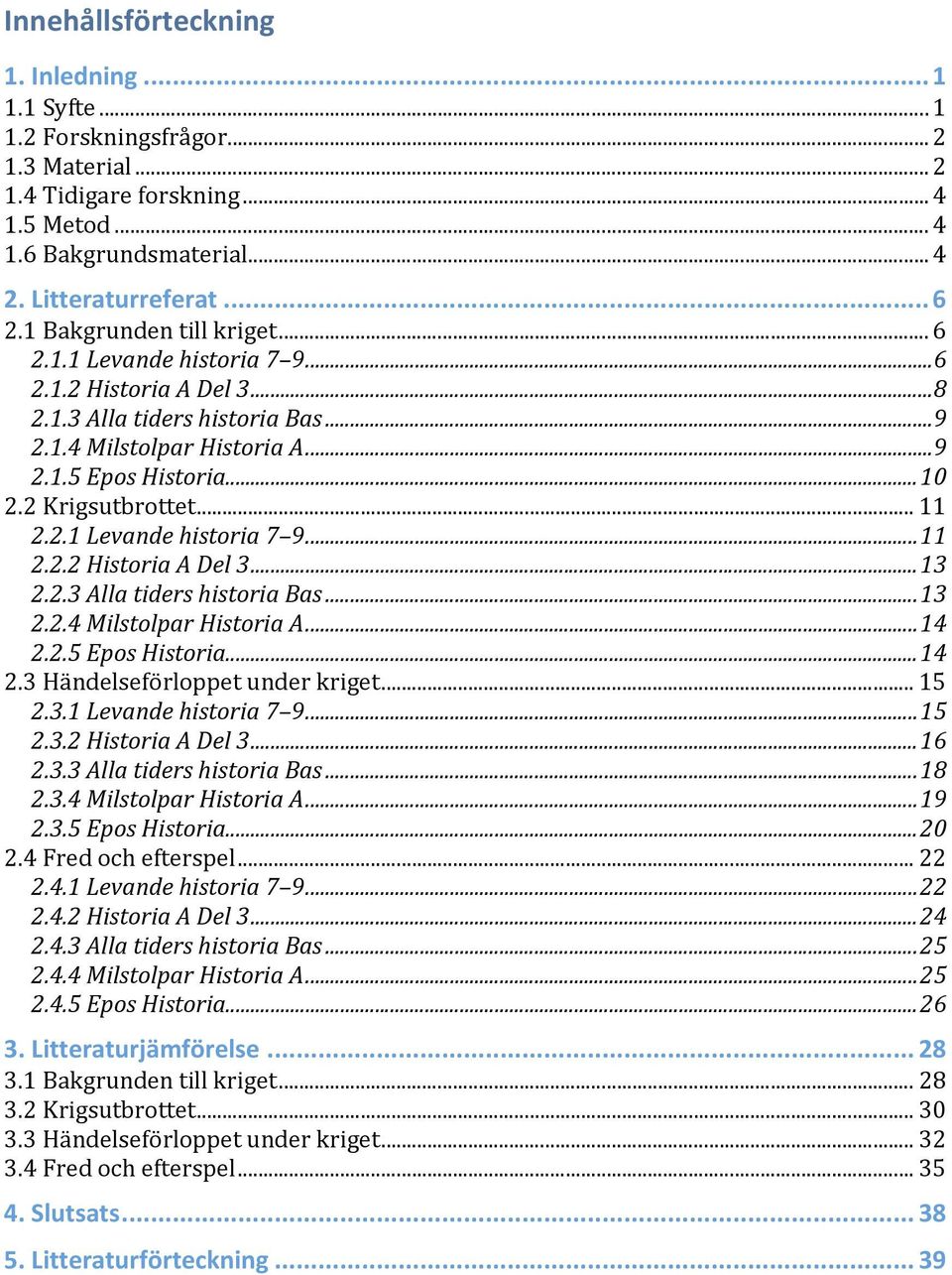 2.3AllatidershistoriaBas...13 2.2.4MilstolparHistoriaA...14 2.2.5EposHistoria...14 2.3Händelseförloppetunderkriget... 15 2.3.1Levandehistoria7 9...15 2.3.2HistoriaADel3...16 2.3.3AllatidershistoriaBas...18 2.