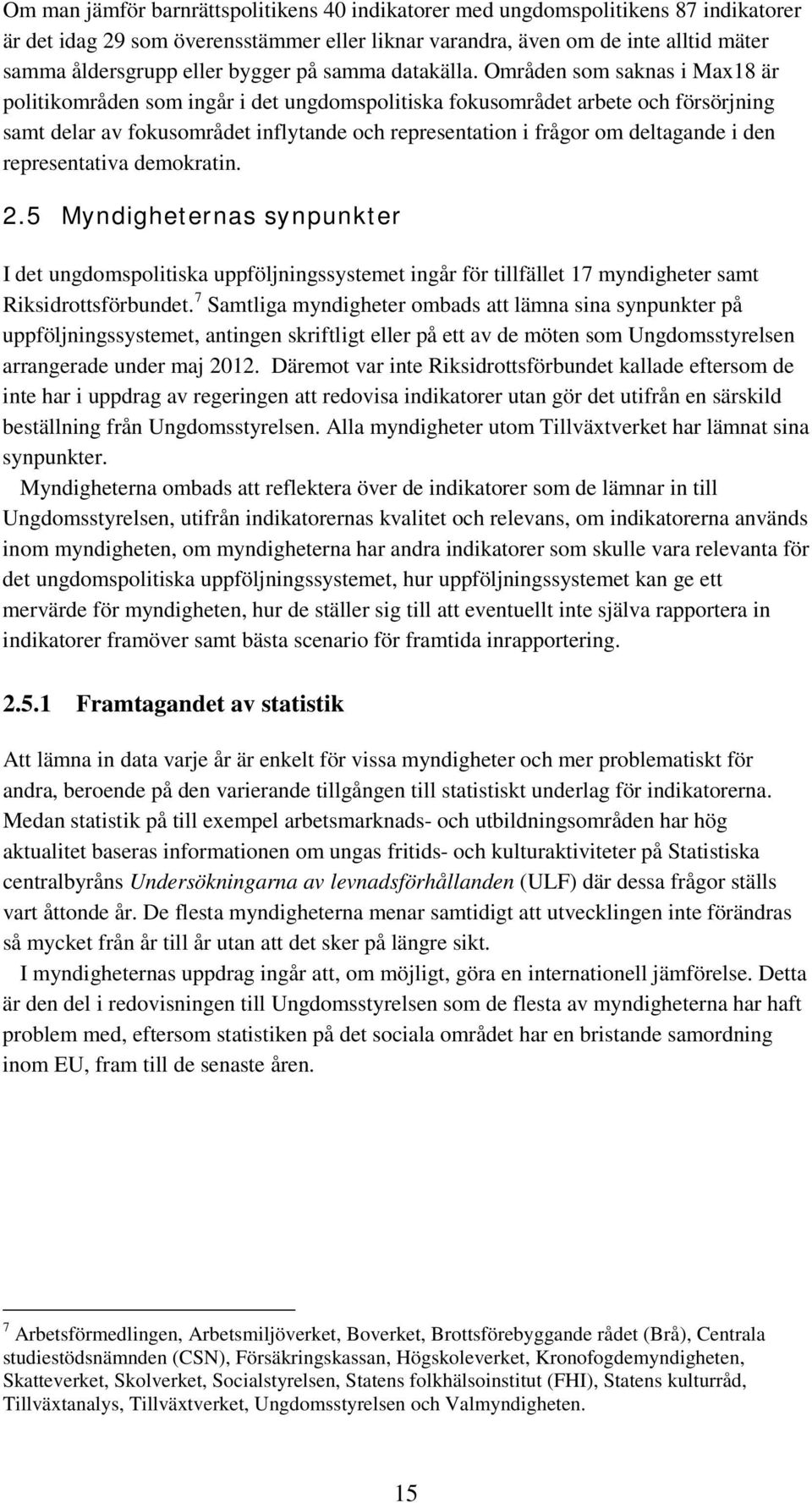 Områden som saknas i Max18 är politikområden som ingår i det ungdomspolitiska fokusområdet arbete och försörjning samt delar av fokusområdet inflytande och representation i frågor om deltagande i den