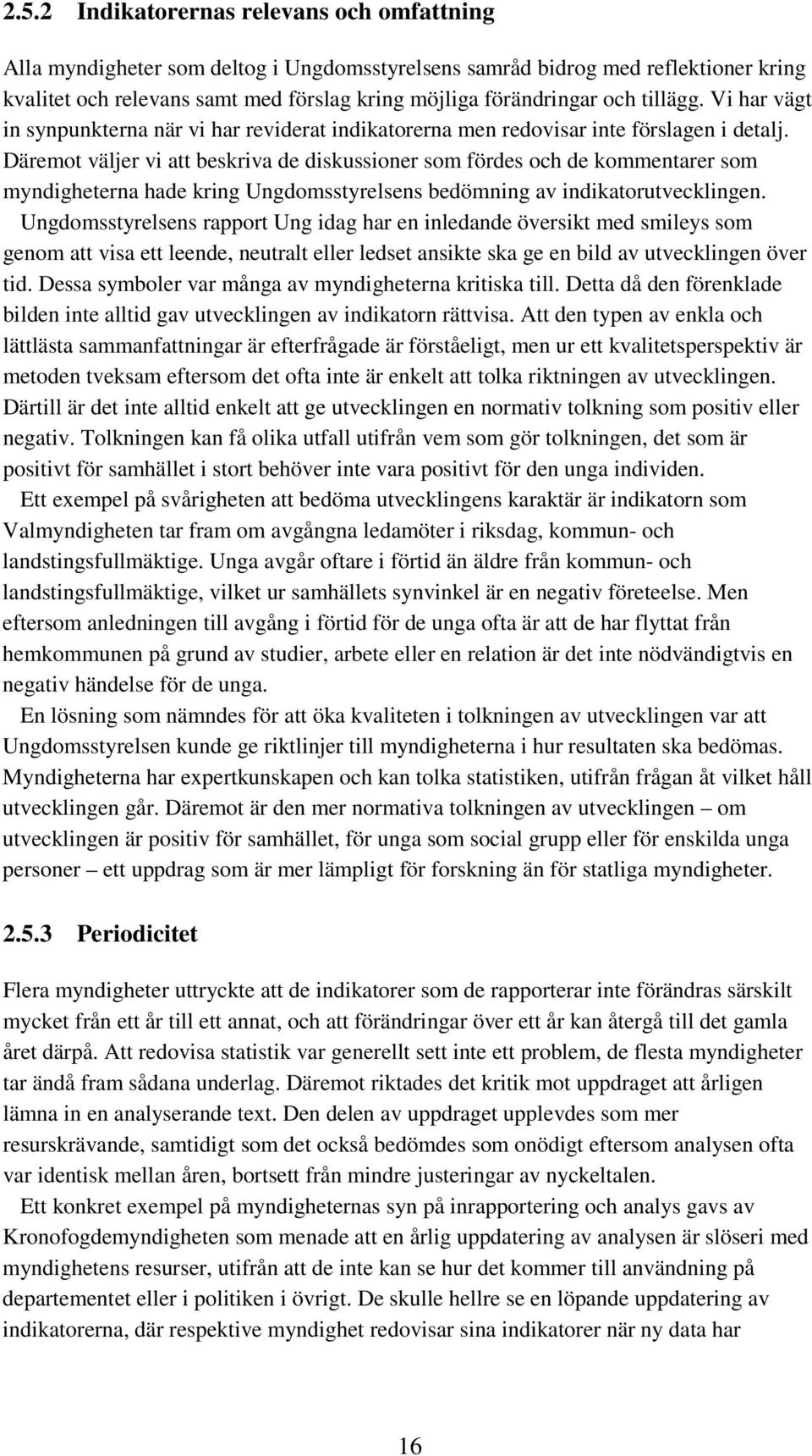 Däremot väljer vi att beskriva de diskussioner som fördes och de kommentarer som myndigheterna hade kring Ungdomsstyrelsens bedömning av indikatorutvecklingen.