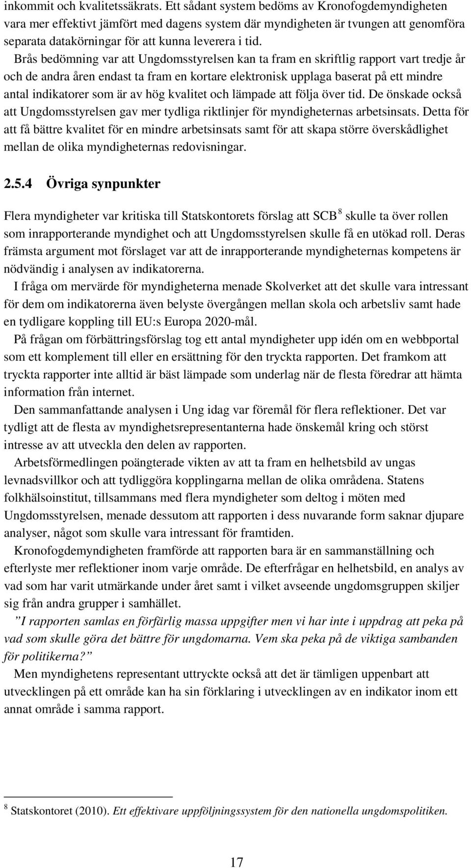 Brås bedömning var att Ungdomsstyrelsen kan ta fram en skriftlig rapport vart tredje år och de andra åren endast ta fram en kortare elektronisk upplaga baserat på ett mindre antal indikatorer som är