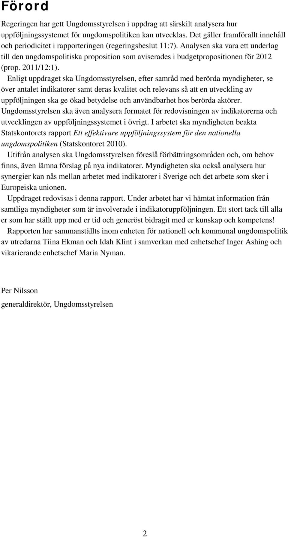 Analysen ska vara ett underlag till den ungdomspolitiska proposition som aviserades i budgetpropositionen för 2012 (prop. 2011/12:1).