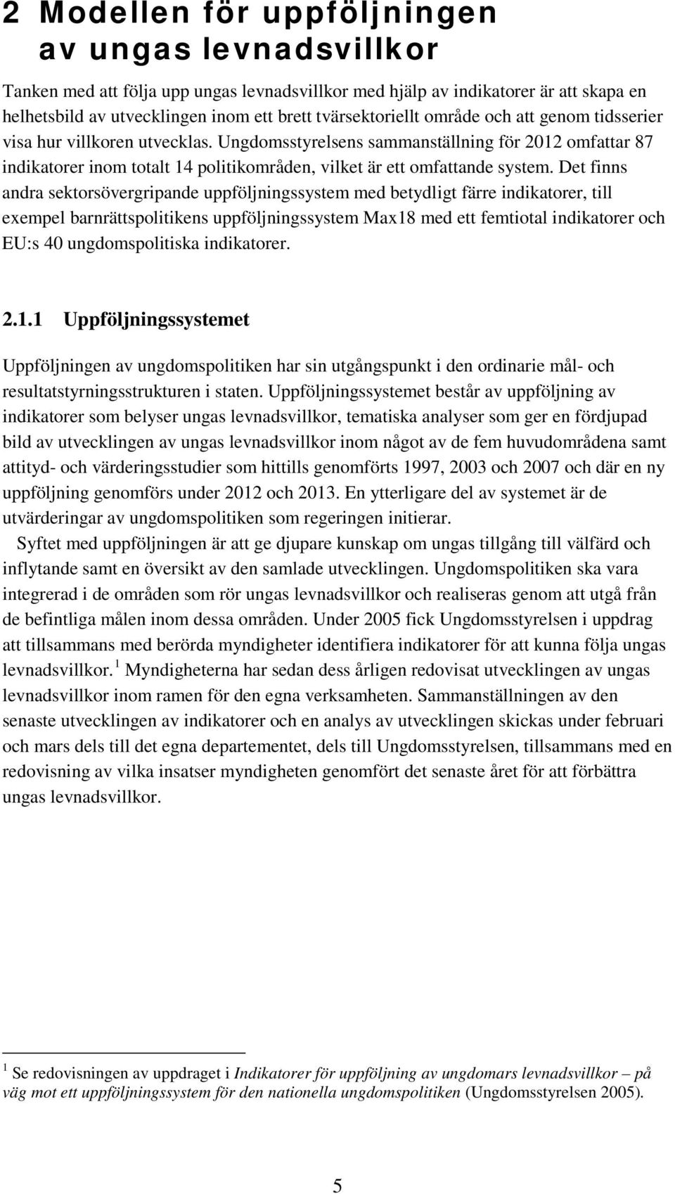 Det finns andra sektorsövergripande uppföljningssystem med betydligt färre indikatorer, till exempel barnrättspolitikens uppföljningssystem Max18 med ett femtiotal indikatorer och EU:s 40