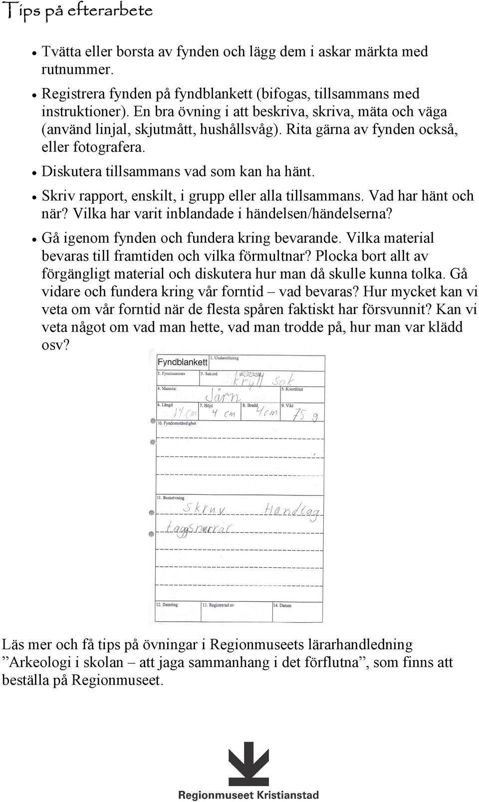 Skriv rapport, enskilt, i grupp eller alla tillsammans. Vad har hänt och när? Vilka har varit inblandade i händelsen/händelserna? Gå igenom fynden och fundera kring bevarande.